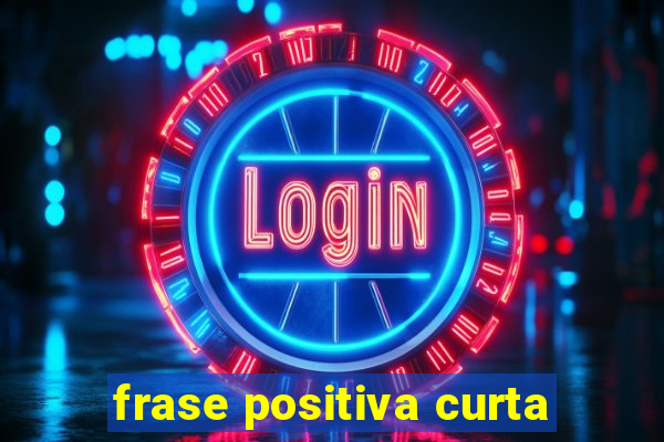 frase positiva curta